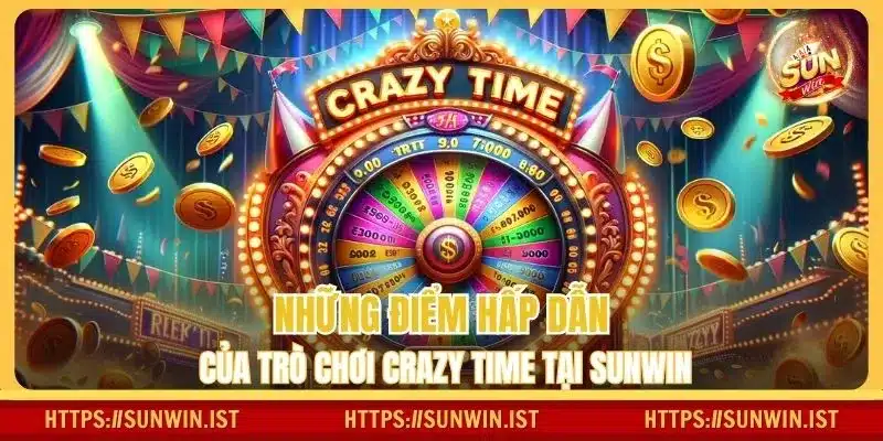 Những điểm hấp dẫn của trò chơi Crazy Time tại Sunwin