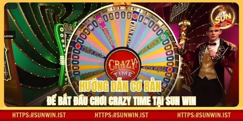 Hướng dẫn cơ bản để bắt đầu chơi Crazy Time tại Sun win